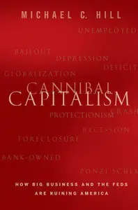 Cannibal Capitalism: How Big Business and The Feds Are Ruining America (repost)
