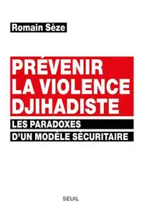 Romain Seze, "Prévenir la violence djihadiste : Les paradoxes d'un modèle sécuritaire"