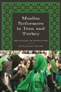 Muslim Reformers in Iran and Turkey: The Paradox of Moderation (Modern Middle East Series) (repost)