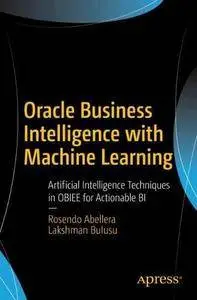 Oracle Business Intelligence with Machine Learning: Artificial Intelligence Techniques in OBIEE for Actionable BI