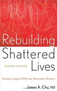 Rebuilding Shattered Lives: Treating Complex PTSD and Dissociative Disorders