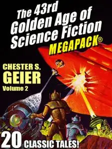 «The 43rd Golden Age of Science Fiction MEGAPACK®: Chester S. Geier, Vol. 2» by Geier