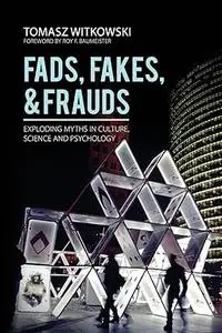 Fads, Fakes, and Frauds: Exploding Myths in Culture, Science and Psychology