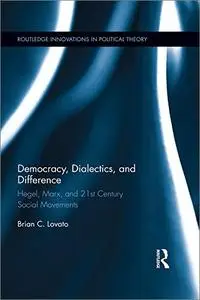 Democracy, Dialectics, and Difference: Hegel, Marx, and 21st Century Social Movements