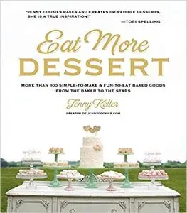 Eat More Dessert: More than 100 Simple-to-Make & Fun-to-Eat Baked Goods From the Baker to the Stars (Repost)