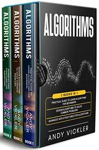 Algorithms: 3 books in 1 : Practical Guide to Learn Algorithms For Beginners + Design Algorithms to Solve Common Problems..