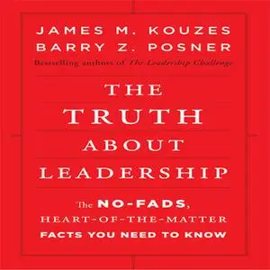 «The Truth About Leadership: The No-Fads, To the Heart-Of-the-Matter Facts You Need to Know» by Barry Z. Posner,James M.