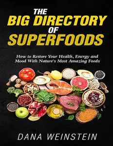 «The Big Directory of Superfoods: How to Restore Your Health, Energy and Mood With Nature's Most Amazing Foods» by Dana