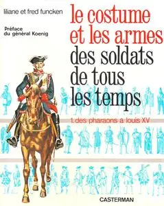 Liliane Funcken, Fred Funcken, "Le costume et les armes des soldats de tous les temps, tome 1 : Pharaons a louis XV"