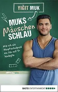 Muksmäuschenschlau: Wie ich als Hauptschulproll ein Abi mit 1+ hinlegte