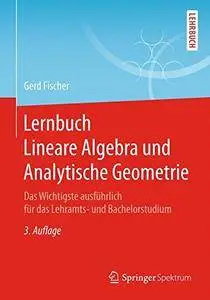 Lernbuch Lineare Algebra und Analytische Geometrie: Das Wichtigste ausführlich für das Lehramts- und Bachelorstudium (repost)