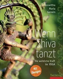 Wenn Shiva tanzt: Die weibliche Kraft im Yoga