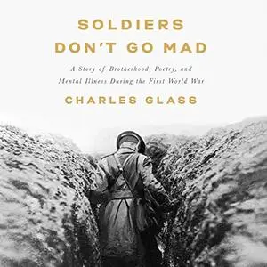 Soldiers Don't Go Mad: A Story of Brotherhood, Poetry, and Mental Illness During the First World War [Audiobook]