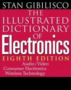 The Illustrated Dictionary of Electronics by Stan Gibilisco