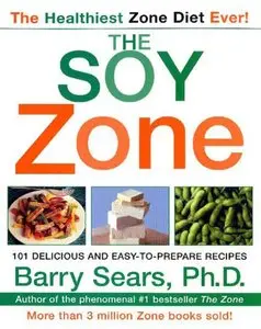 Barry Sears - The Soy Zone: 101 Delicious and Easy-to-Prepare Recipes