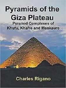 Pyramids of the Giza Plateau: Pyramid Complexes of Khufu, Khafre, and Menkaure