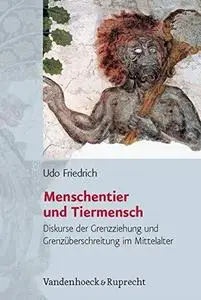 Menschentier und Tiermensch: Diskurse der Grenzziehung und Grenzüberschreitung im Mittelalter