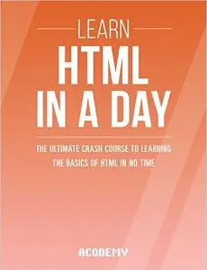 Learn HTML In A DAY! - The Ultimate Crash Course to Learning the Basics of HTML In No Time