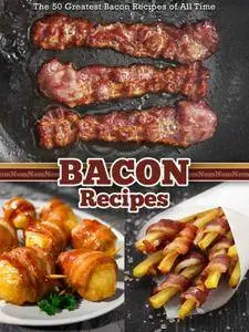 The 50 Greatest Bacon Recipes of All Time (Recipe Top 50's Book 34) (repost)