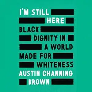 I'm Still Here: Black Dignity in a World Made for Whiteness [Audiobook]