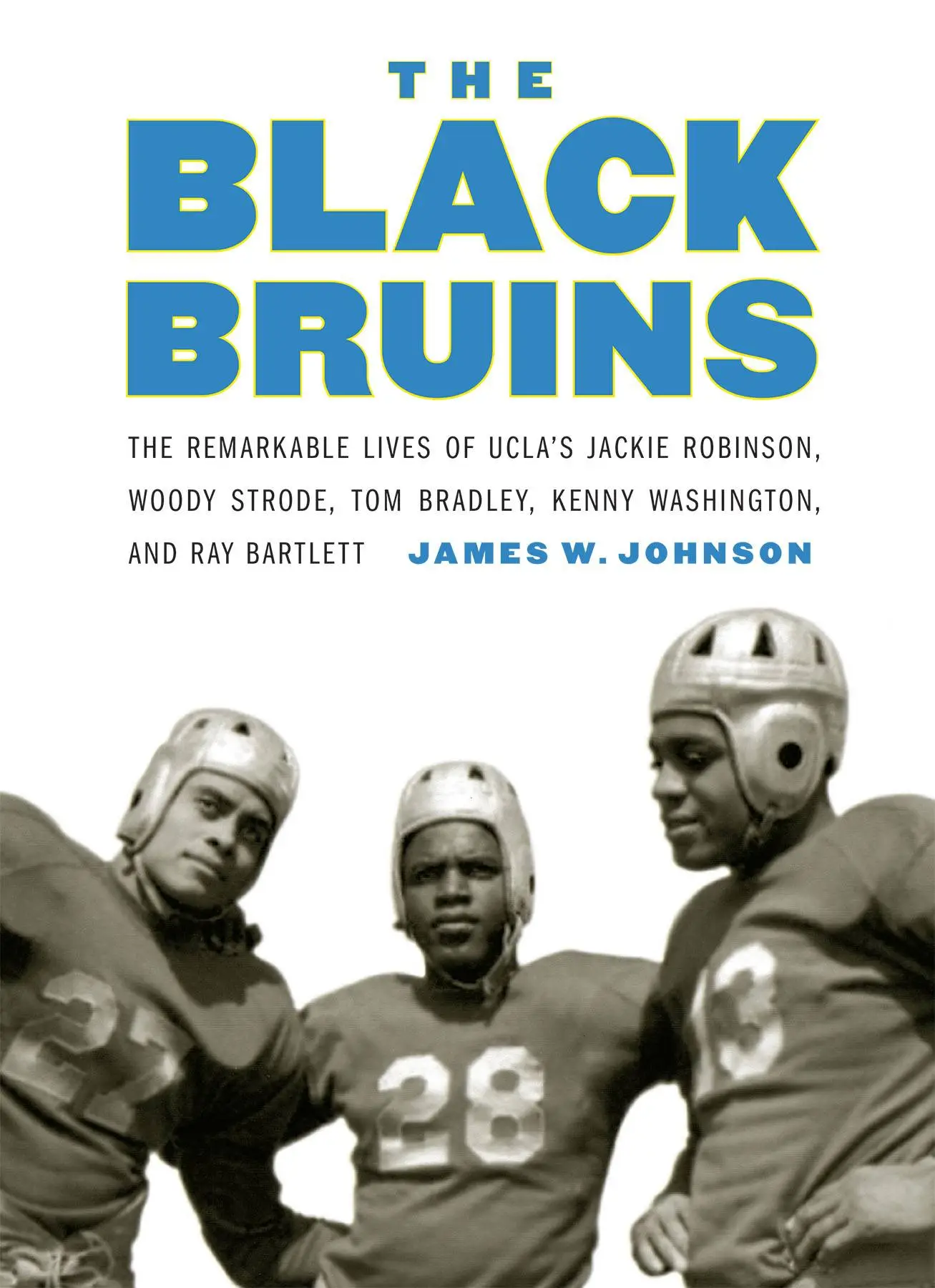 The Black Bruins: The Remarkable Lives of UCLA's Jackie Robinson, Woody Strode, Tom Bradley, Kenny Washington, and Ray Bartlett