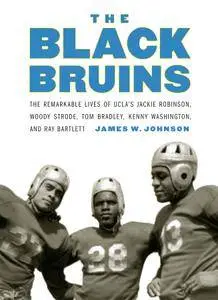 The Black Bruins: The Remarkable Lives of UCLA's Jackie Robinson, Woody Strode, Tom Bradley, Kenny Washington, and Ray Bartlett
