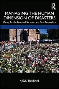 Managing the Human Dimension of Disasters: Caring for the Bereaved, Survivors and First Responders