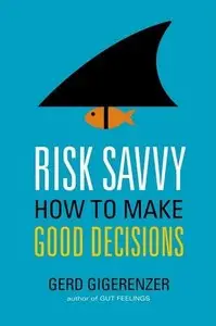 Risk Savvy: How to Make Good Decisions