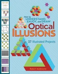 How to Understand, Enjoy, and Draw Optical Illusions: 37 Illustrated Projects (repost)