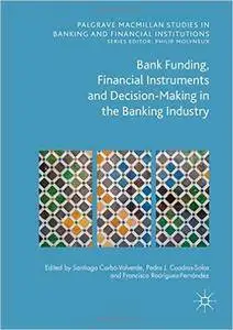 Bank Funding, Financial Instruments and Decision-Making in the Banking Industry