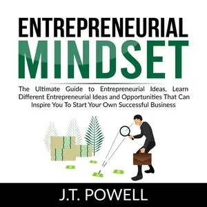 «Entrepreneurial Mindset: The Ultimate Guide to Entrepreneurial Ideas, Learn Different Entrepreneurial Ideas and Opportu