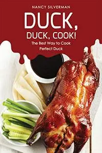 Duck, Duck, Cook!: The Best Way to Cook Perfect Duck