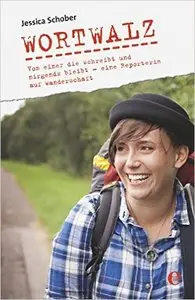 Wortwalz: Von einer die schreibt und nirgends bleibt - eine Reporterin auf Wanderschaft