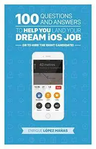 100 Questions and Answers to help you land your Dream iOS Job: or to hire the right candidate! [Kindle Edition]