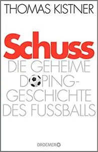 Schuss: Die geheime Dopinggeschichte des Fußballs