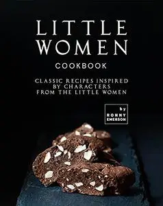 Little Women Cookbook: Classic Recipes Inspired by Characters from the Little Women