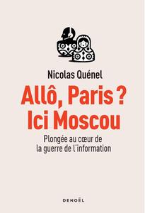Nicolas Quénel, "Allô, Paris ? Ici Moscou: Plongée au coeur de la guerre de l'information"