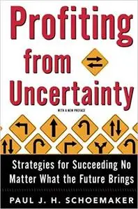 Profiting from Uncertainty: Strategies for Succeeding No Matter What the Future Brings