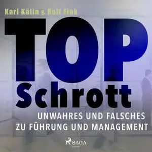 «Top Schrott: Unwahres und Falsches zu Führung und Management» by Karl Kälin,Rolf Fink