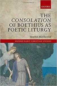 The Consolation of Boethius as Poetic Liturgy (Repost)