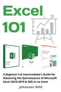 Excel 101: A Beginner's & Intermediate's Guide for Mastering the Quintessence of Microsoft Excel