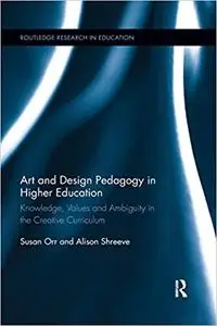 Art and Design Pedagogy in Higher Education: Knowledge, Values and Ambiguity in the Creative Curriculum