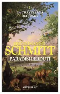 Eric-Emmanuel Schmitt - Paradisi perduti. La traversata dei tempi