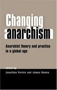 Changing Anarchism: Anarchist Theory and Practice in a Global Age