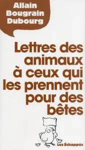 Allain Bougrain Dubourg, "Lettres des animaux à ceux qui les prennent pour des bêtes"