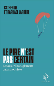 Le pire n'est pas certain: Essai sur l'aveuglement catastrophique - Catherine Larrere