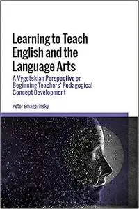 Learning to Teach English and the Language Arts: A Vygotskian Perspective on Beginning Teachers’ Pedagogical Concept Dev