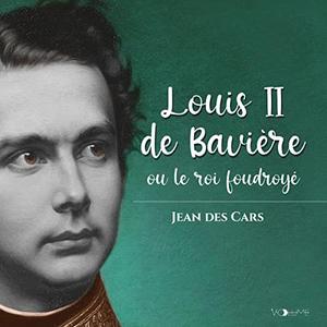 Jean des Cars, "Louis II de Bavière: Ou le roi foudroyé"