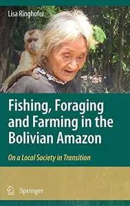 Fishing, Foraging and Farming in the Bolivian Amazon: On a Local Society in Transition