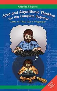 Java and Algorithmic Thinking for the Complete Beginner (2nd Edition): Learn to Think Like a Programmer